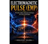 Electromagnetic Pulse (EMP): Principles, Effects, Protection Techniques and Future Technologies