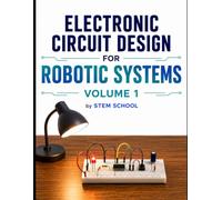 Electronic Circuit Design for Robotic Systems Volume 1