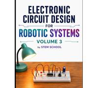Electronic Circuit Design for Robotic Systems Volume 3