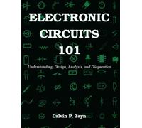 ELECTRONIC CIRCUITS 101: Understanding, Design, Analysis, and Diagnostics