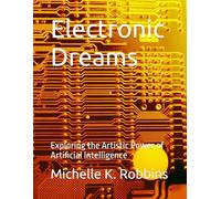 Electronic Dreams: Exploring the Artistic Power of Artificial Intelligence