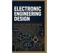 ELECTRONIC ENGINEERING DESIGN: Analog Electronics Digital Systems Embedded Hardware PCB Design and Signal Processing
