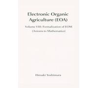 Electronic Organic Agriculture (EOA): Volume VIII: Formalization of EOM(Axioms to Mathematics)
