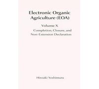 Electronic Organic Agriculture (EOA) Volume X: Completion, Closure, and Non-Extension Declaration