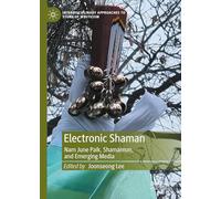 Electronic Shaman: Nam June Paik, Shamanism, and Emerging Media
