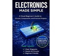 Electronics Made Simple: A Visual Beginner's Guide to Circuits, Components and Practical Projects