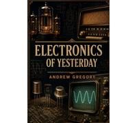 Electronics of Yesterday: A Field Guide to the Machines That Came Before