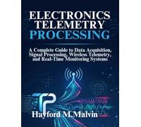 Electronics Telemetry Processing: A Complete Guide to Data Acquisition, Signal Processing, Wireless Telemetry, and Real-Time Monitoring Systems