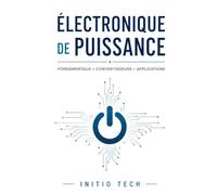 Électronique de Puissance : De la Théorie à la Pratique: Le Guide Complet pour Maîtriser la Conversion d'Énergie : Fondamentaux, Convertisseurs, BMS et Technologies GaN/SiC