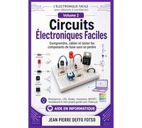 Électronique Facile Volume 2: Circuits Électroniques Faciles Comprendre, câbler et tester les composants de base sans se perdre: Résistances, LED, diodes, transistors, MOSFET, breadboard etc..