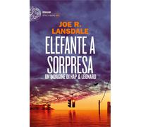 Elefante a sorpresa. Un'indagine di Hap e Leonard - Lansdale Joe R.