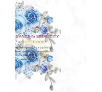 ELEGANCE in SIMPLICITY NOTEBOOK: An elegant space to capture your most precious memories within a beautiful floral sanctuary