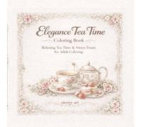 Elegance Tea Time: Relaxing Tea Time & Sweet Treats for Adult Coloring