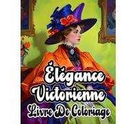 Élégance Victorienne Livre De Coloriage: Pages A Colorier Nobles Dames Raffinées De Femmes Aristocratiques De La Haute Société A La Mode Vintage ... Soulagement Du Stress | Adultes Ados Seniors