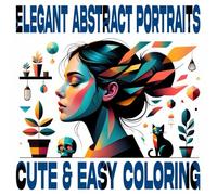 Elegant Abstract Portraits: Coloring Book of Beautiful Women and Girls with Geometric Patterns, Soothing Designs. Cute & Easy Coloring.