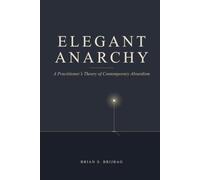 Elegant Anarchy: A Practitioner's Theory of Contemporary Absurdism