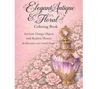 Elegant Antique & Floral Coloring Book: Intricate Vintage Objects with Realistic Flowers for Relaxation and Creative Escape