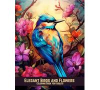 Elegant Birds and Flowers Coloring Book for Adults: 100 Nature-Inspired Pages for Tranquility and Joy