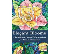 Elegant Blooms: A Delightful Flower Coloring Book for Adults and Teens