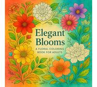 Elegant Blooms, A Flower Coloring Book for Adults with Inspiring Symbolic Meanings: 44 Beautiful Floral Designs with Symbolism to Inspire Calm, Mindfulness, and Creativity