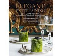 Elegant Entertaining: Seasonal Recipes from the American Ambassador's Residence in Paris