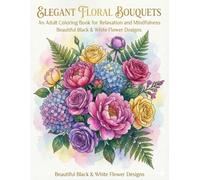 Elegant Floral Bouquets: An Adult Coloring Book for Relaxation and Mindfulness Beautiful Black & White Flower Designs
