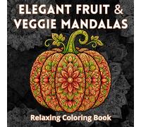 Elegant Fruit & Veggie Mandalas Coloring Book for Adults: Fruit and Vegetable Shaped Mandalas with Elegant Patterns for Stress Relief Coloring