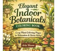 Elegant Indoor Botanicals Coloring Book - Cozy Plant Coloring Pages for Relaxation & Stress Relief: Simple indoor plant scenes for calming coloring, mindful creativity, and cozy home décor vibes.