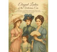 Elegant Ladies of the Victorian Era: A Graceful Coloring Book for Teens and Adults Featuring Vintage Women and Girls in Timeless Fashion