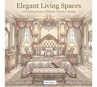 Elegant Living Spaces A Coloring Book of Classic Interior Design: Featuring Timeless Décor, Luxurious Rooms, and Sophisticated Architectural Beauty