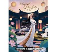 Elegant Lotus Lady: Asian-Inspired Coloring Book for Adults - Graceful Women, Flowing Dresses, Lotus Flowers, Serene Portraits, Tranquil Garden Scenes, Mindful Art Therapy Line Art Designs