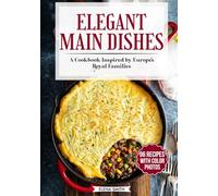 Elegant Main Dishes: A Cookbook Inspired by Europe's Royal Families