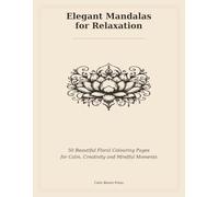 Elegant Mandalas for Relaxation: 50 Beautiful Floral Colouring Pages for Calm, Creativity and Mindful Moments