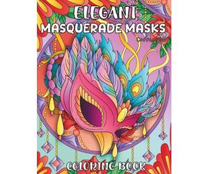 Elegant Masquerade Masks Coloring Book: 30 Beautiful Mardi Gras & Floral Designs for Stress Relief, Relaxation and Creative Escape