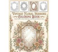Elegant Mirror Designs Coloring Book: Floral Frames, Artistic Reflections, and Relaxing Patterns to Color