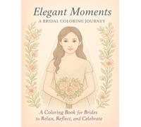 Elegant Moments: A Coloring Book for Brides to Relax, Reflect, and Celebrate