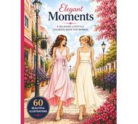 Elegant Moments: A Relaxing Lifestyle Coloring Book for Women Featuring Elegant Scenes, Romantic Moments and Everyday Beauty