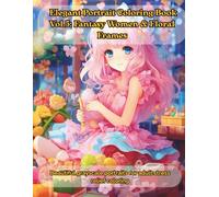 Elegant Portrait Coloring Book Vol.5: Fantasy Women & Floral Frames: Beautiful grayscale portraits for adult stress relief coloring