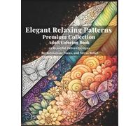 Elegant Relaxing Patterns - Premium Collection Adult Coloring Book: A Calming Coloring Experience Featuring Abstract, Floral-Inspired & Geometric ... - Premium 3-Book Collection in One Edition