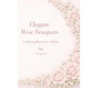 Elegant Rose Bouquets Coloring Book: Soft Floral Line Art for Relaxation, Stress Relief, and Beautiful Creative Time