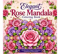 Elegant Rose Mandala Coloring Book: Beautiful Floral Designs for Relaxation, Mindfulness & Stress Relief