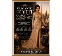 ELEGANTE, FORTE E MILIONÁRIA: Mentalidade Feminina de Sucesso, Autoestima e Abundância Sem perder a fé em Deus