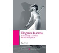 Eleganza fascista. La moda dagli anni Venti alla fine della guerra - Gnoli Sofia