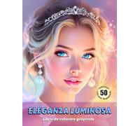 ELEGANZA LUMINOSA - Libro da colorare grayscale | Luminosii Ritratti Femminili per il tuo Piacere e Relax | per Adulti: Edizione italiana