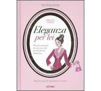 Eleganza per lei. Piccolo manuale di vita con stile per la donna moderna