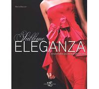 Eleganza sublime. L'intramontabile fascino degli abiti da sera. Ediz. illustrata