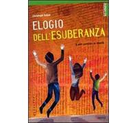 Elegio dell'esuberanza. E altri pensieri in libertà