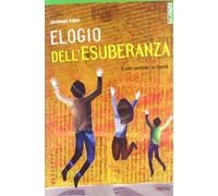 Elegio dell'esuberanza. E altri pensieri in libertà