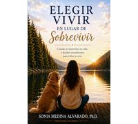 ELEGIR VIVIR EN LUGAR DE SOBREVIVIR: Cuando el cancer toca tu vida, y decides reconstruirte para volver a vivir