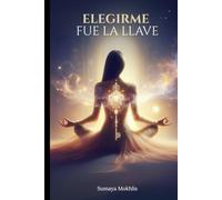 Elegirme fue la llave: Cómo recordar quién eres antes de amar a otro